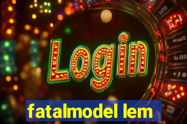 fatalmodel lem